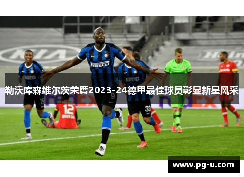 勒沃库森维尔茨荣膺2023-24德甲最佳球员彰显新星风采