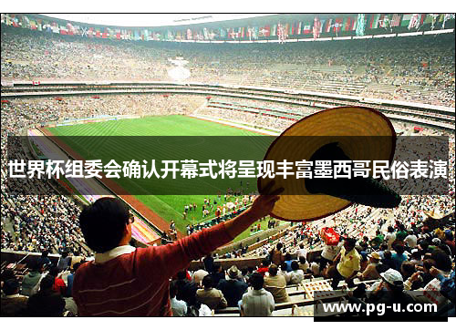 世界杯组委会确认开幕式将呈现丰富墨西哥民俗表演 世界杯组委会确认开幕式将呈现丰富墨西哥民俗表演