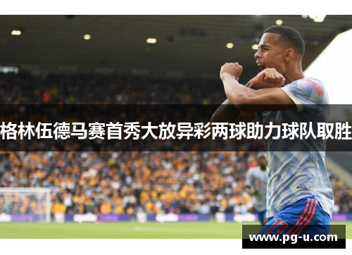 格林伍德马赛首秀大放异彩两球助力球队取胜