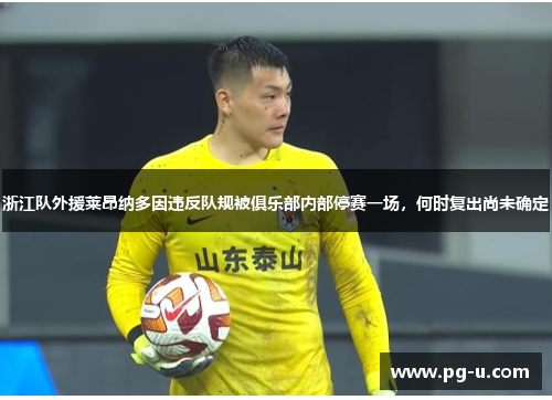 浙江队外援莱昂纳多因违反队规被俱乐部内部停赛一场，何时复出尚未确定