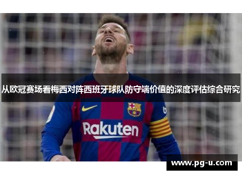 从欧冠赛场看梅西对阵西班牙球队防守端价值的深度评估综合研究 从欧冠赛场看梅西对阵西班牙球队防守端价值的深度评估综合研究